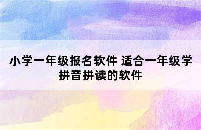 小学一年级报名软件 适合一年级学拼音拼读的软件